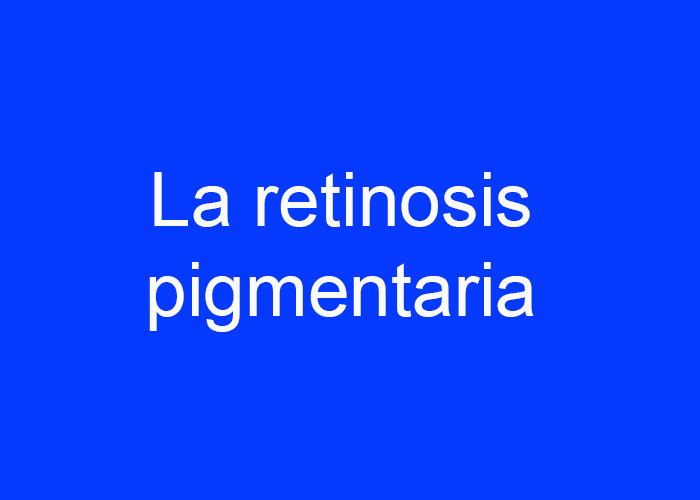 La retinosis pigmentaria